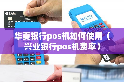 华夏银行pos机如何使用（兴业银行pos机费率）