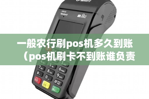 一般农行刷pos机多久到账（pos机刷卡不到账谁负责）
