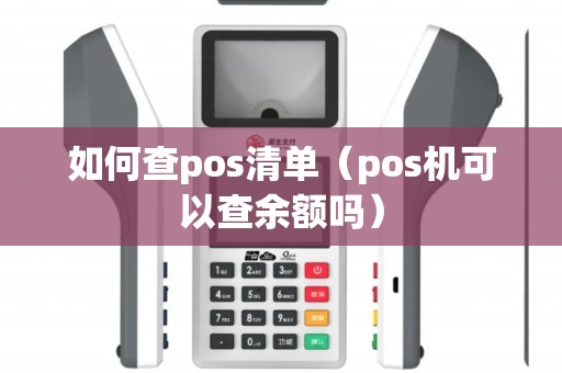 如何查pos清单(pos机可以查余额吗) 如何查pos清单(pos机可以查余额吗)
