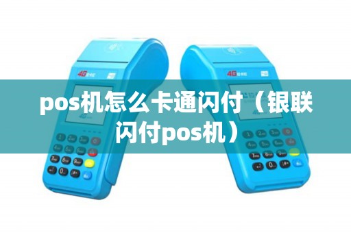 pos机怎么卡通闪付（银联闪付pos机）