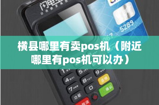 横县哪里有卖pos机（附近哪里有pos机可以办）
