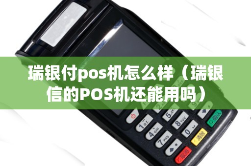 瑞银付pos机怎么样（瑞银信的POS机还能用吗）