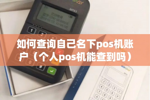 如何查询自己名下pos机账户（个人pos机能查到吗）