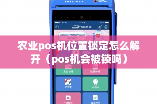 农业pos机位置锁定怎么解开（pos机会被锁吗）