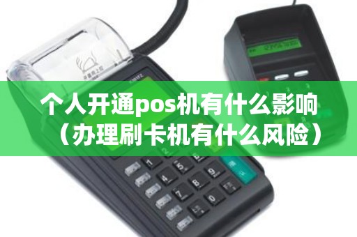 个人开通pos机有什么影响（办理刷卡机有什么风险）