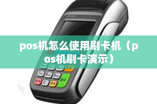 pos机怎么使用刷卡机（pos机刷卡演示）