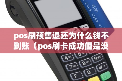 pos刷预售退还为什么钱不到账（pos刷卡成功但是没到账怎么办）