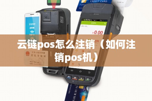 云链pos怎么注销（如何注销pos机）