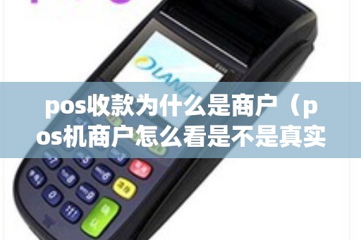 pos收款为什么是商户（pos机商户怎么看是不是真实商户）