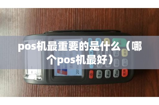 pos机最重要的是什么（哪个pos机最好）
