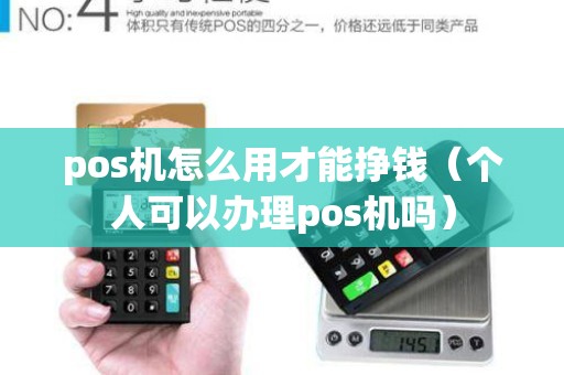 pos机怎么用才能挣钱（个人可以办理pos机吗）
