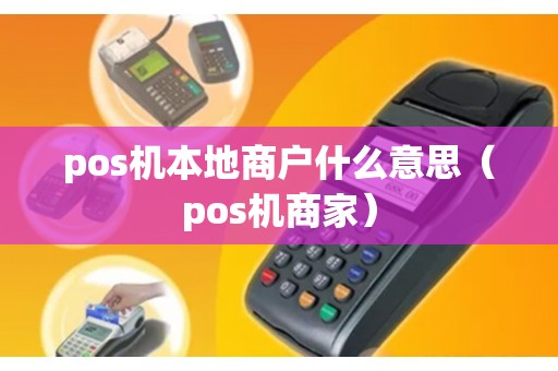 pos机本地商户什么意思（pos机商家）