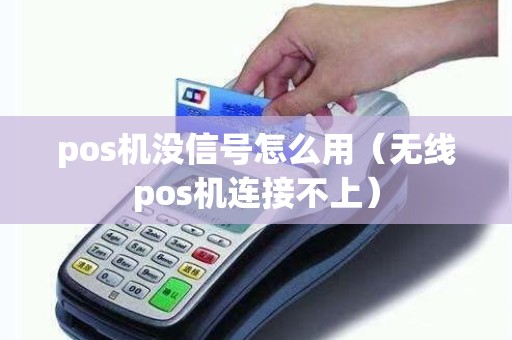 pos机没信号怎么用（无线pos机连接不上）