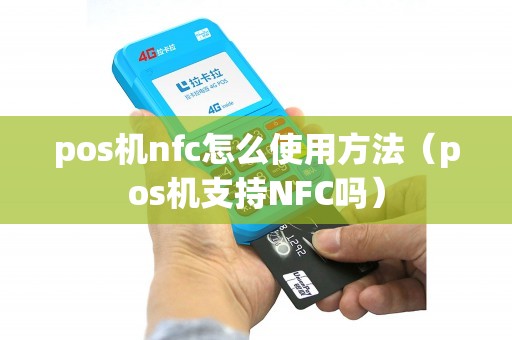 pos机nfc怎么使用方法（pos机支持NFC吗）