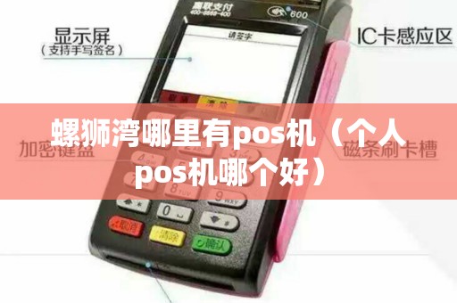 螺狮湾哪里有pos机（个人pos机哪个好）