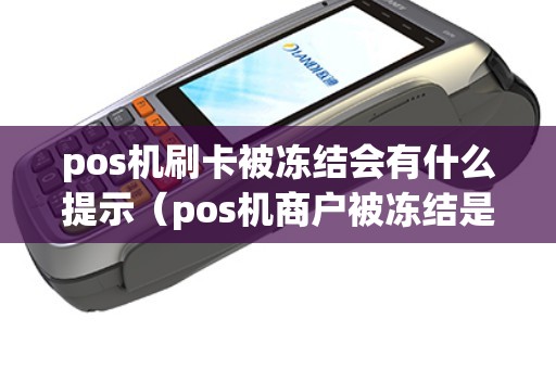 pos机刷卡被冻结会有什么提示(pos机商户被冻结是什么意思) pos机刷卡被冻结会有什么提示(pos机商户被冻结是什么意思)
