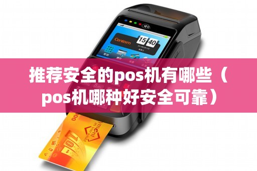推荐安全的pos机有哪些（pos机哪种好安全可靠）