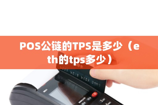 POS公链的TPS是多少（eth的tps多少）