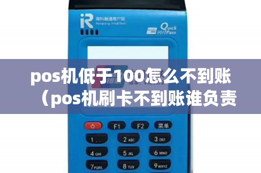 pos机低于100怎么不到账（pos机刷卡不到账谁负责）