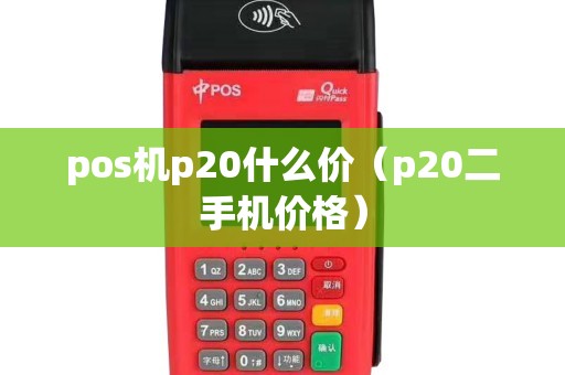 pos机p20什么价（p20二手机价格）