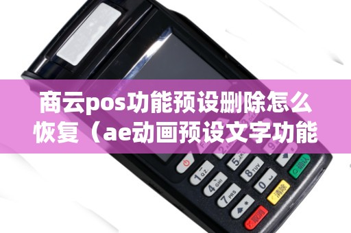 商云pos功能预设删除怎么恢复（ae动画预设文字功能）