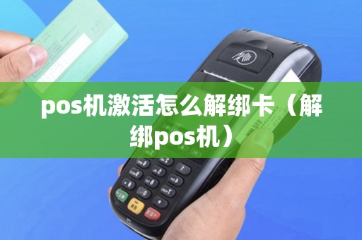pos机激活怎么解绑卡（解绑pos机）