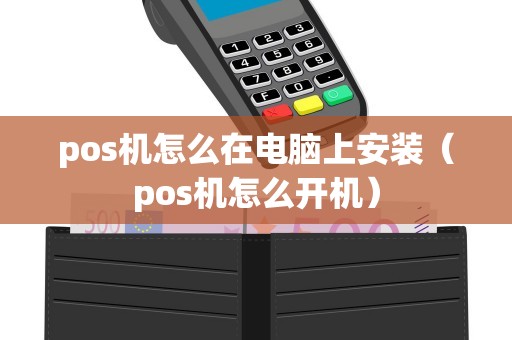 pos机怎么在电脑上安装（pos机怎么开机）