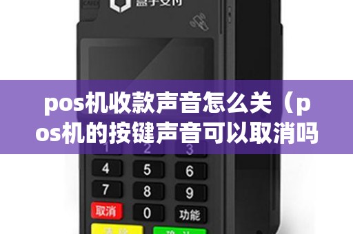 pos机收款声音怎么关（pos机的按键声音可以取消吗）