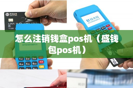 怎么注销钱盒pos机（盛钱包pos机）