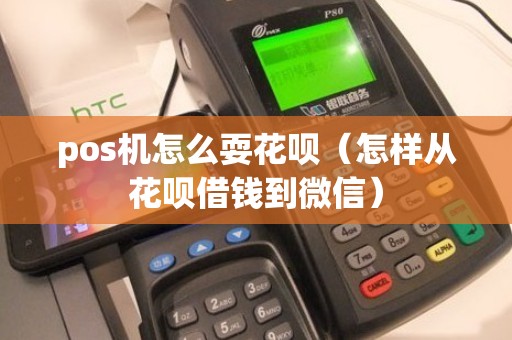 pos机怎么耍花呗（怎样从花呗借钱到微信）