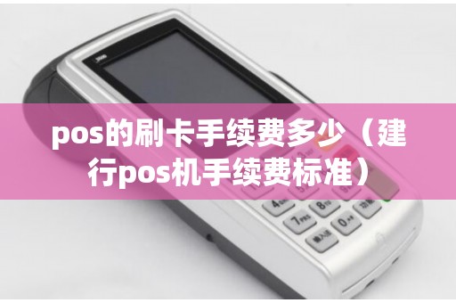 pos的刷卡手续费多少（建行pos机手续费标准）