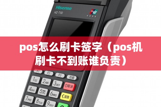 pos怎么刷卡签字（pos机刷卡不到账谁负责）