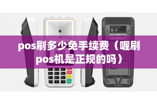 pos刷多少免手续费（喔刷pos机是正规的吗）