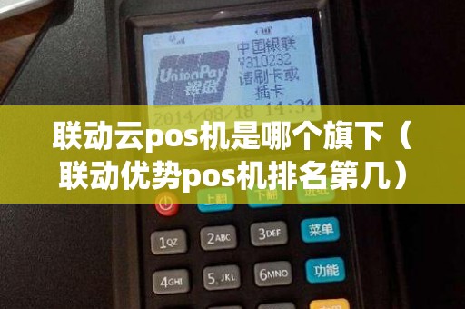 联动云pos机是哪个旗下（联动优势pos机排名第几）