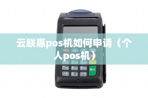 云联惠pos机如何申请（个人pos机）