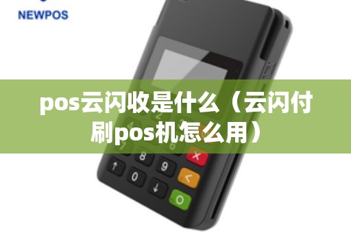 pos云闪收是什么（云闪付刷pos机怎么用）