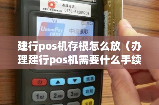 建行pos机存根怎么放（办理建行pos机需要什么手续）
