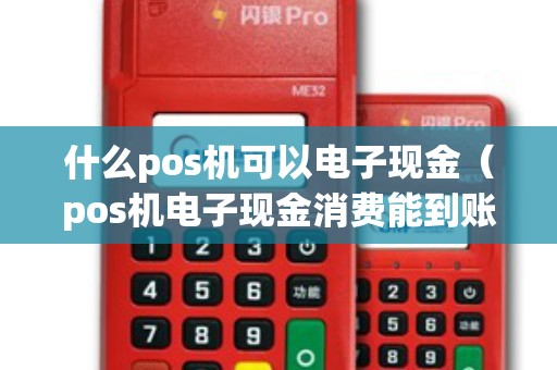 什么pos机可以电子现金（pos机电子现金消费能到账吗）
