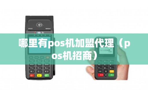 哪里有pos机加盟代理（pos机招商）