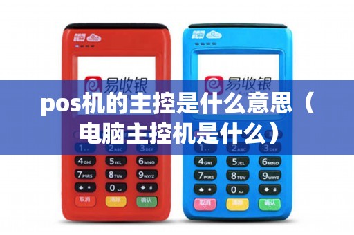 pos机的主控是什么意思（电脑主控机是什么）