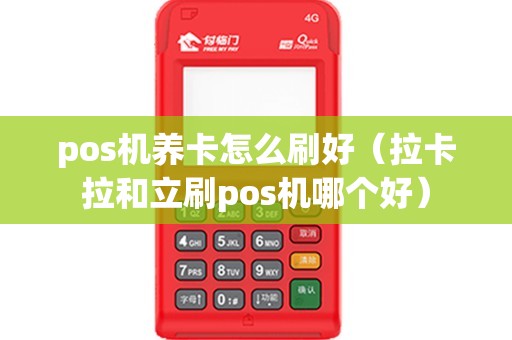pos机养卡怎么刷好（拉卡拉和立刷pos机哪个好）