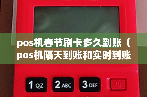 pos机春节刷卡多久到账（pos机隔天到账和实时到账的区别）