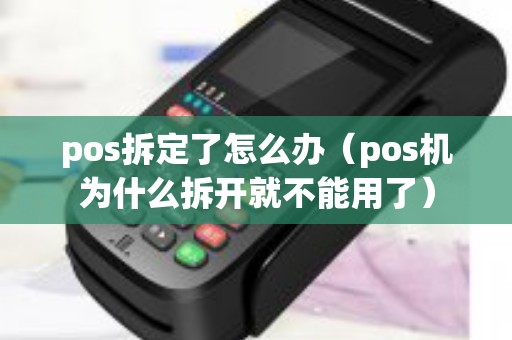 pos拆定了怎么办（pos机为什么拆开就不能用了）