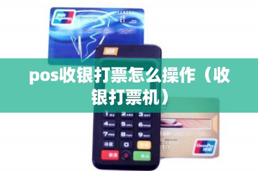 pos收银打票怎么操作（收银打票机）