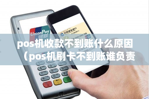pos机收款不到账什么原因（pos机刷卡不到账谁负责）