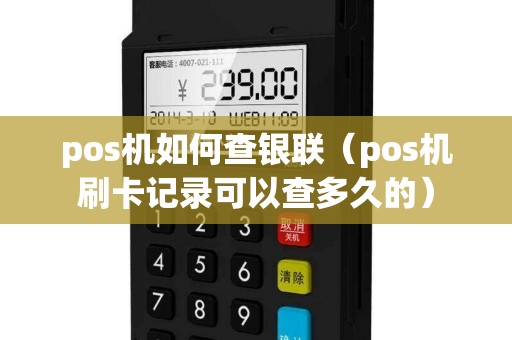 pos机如何查银联（pos机刷卡记录可以查多久的）
