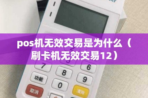 pos机无效交易是为什么（刷卡机无效交易12）