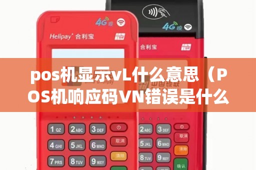 pos机显示vL什么意思(POS机响应码VN错误是什么意思) pos机显示vL什么意思(POS机响应码VN错误是什么意思)