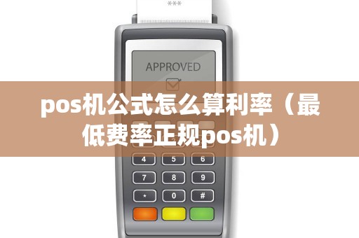pos机公式怎么算利率(最低费率正规pos机) pos机公式怎么算利率(最低费率正规pos机)