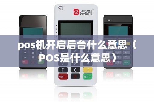 pos机开启后台什么意思（POS是什么意思）
